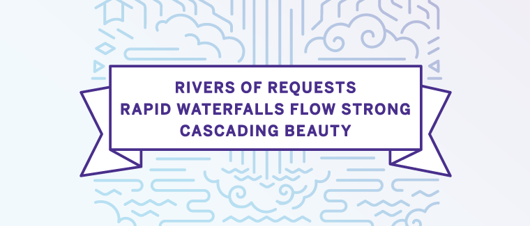 Rivers of requests / Rapid waterfalls flow strong / Cascading beauty